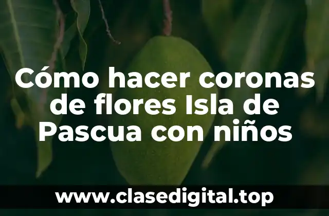 Cómo hacer coronas de flores Isla de Pascua con niños