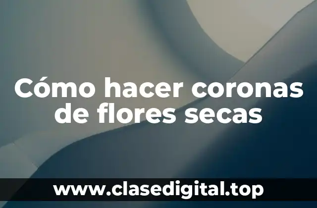 Cómo hacer coronas de flores secas