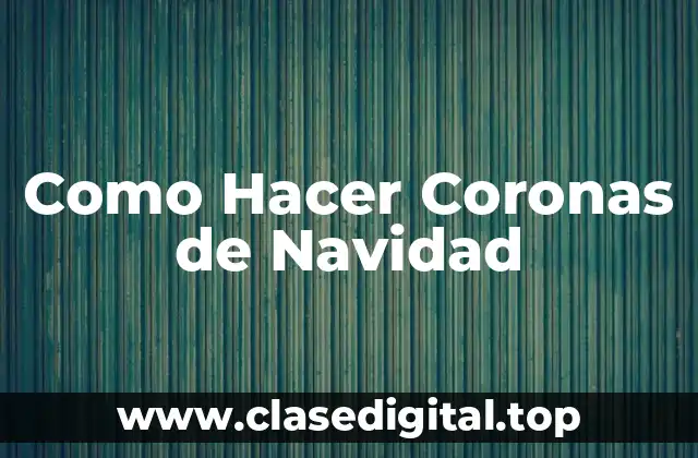 Como Hacer Coronas de Navidad