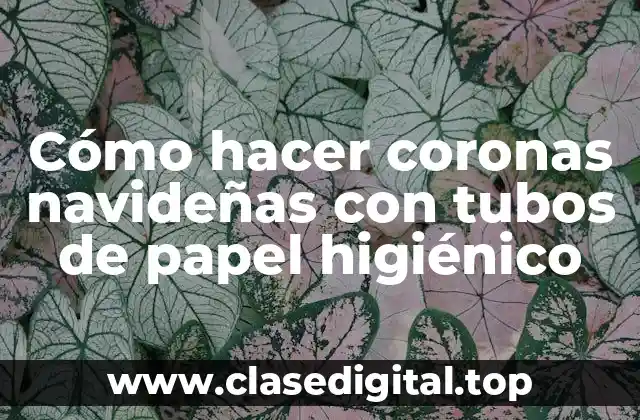 Cómo hacer coronas navideñas con tubos de papel higiénico