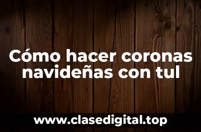 Cómo hacer coronas navideñas con tul