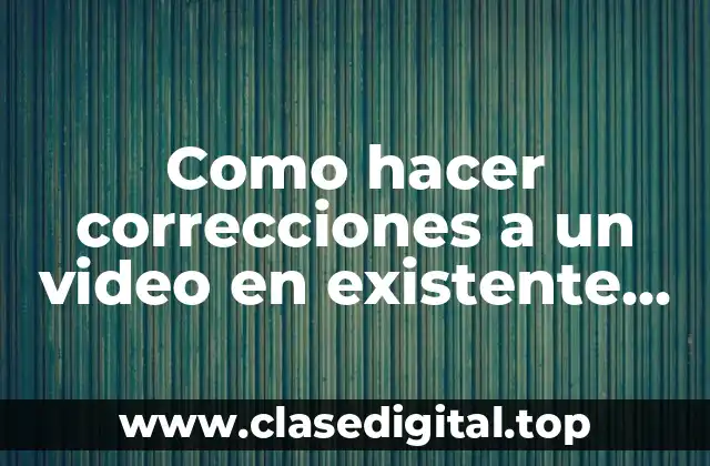 Como hacer correcciones a un video en existente en Premiere