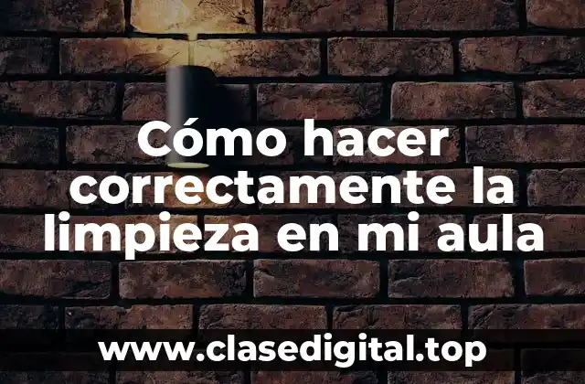 Cómo hacer correctamente la limpieza en mi aula