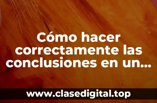 Cómo hacer correctamente las conclusiones en un trabajo de investigación