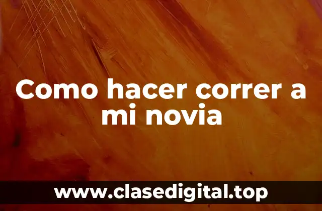 Como hacer correr a mi novia