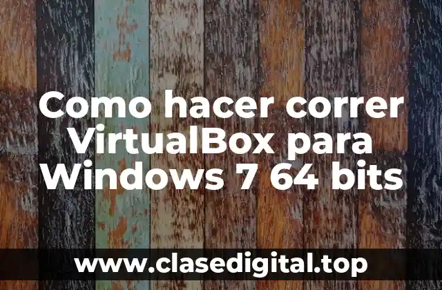 Como hacer correr VirtualBox para Windows 7 64 bits