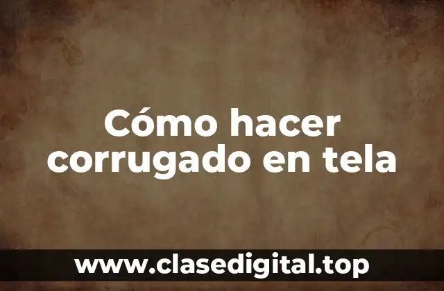 Cómo hacer corrugado en tela