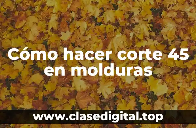 Cómo hacer corte 45 en molduras