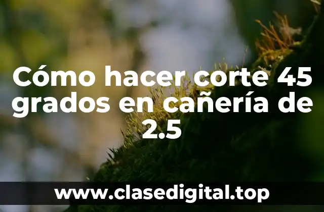 Cómo hacer corte 45 grados en cañería de 2.5