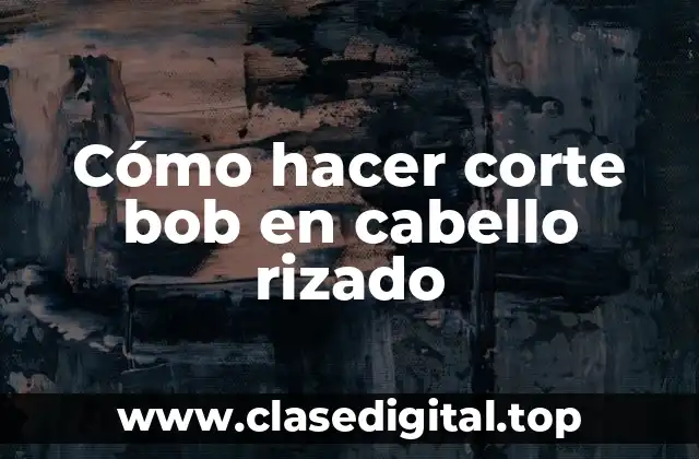 Cómo hacer corte bob en cabello rizado