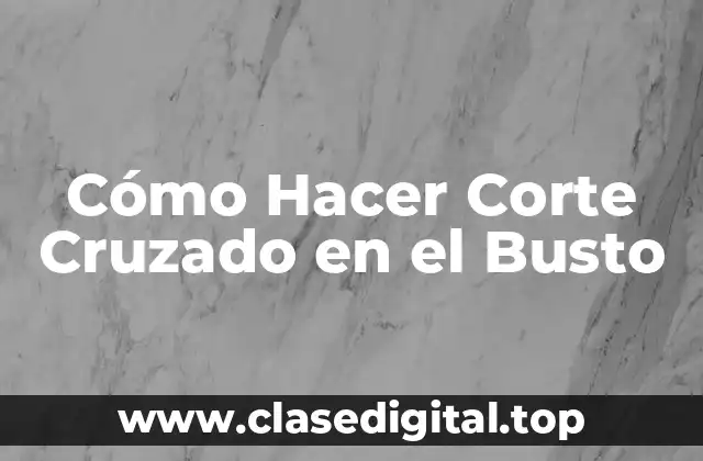 Cómo Hacer Corte Cruzado en el Busto