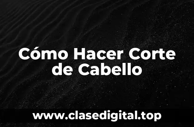 Cómo Hacer Corte de Cabello