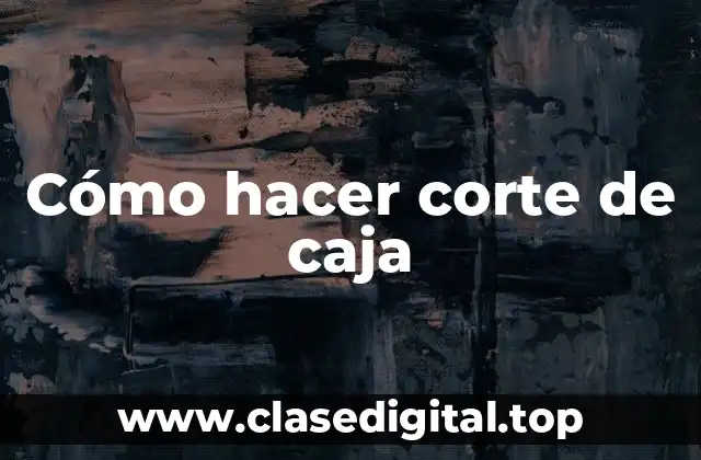 Cómo hacer corte de caja