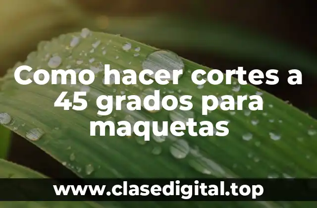 Como hacer cortes a 45 grados para maquetas