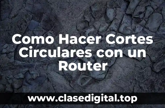 Como Hacer Cortes Circulares con un Router