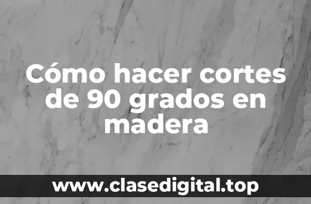 Cómo hacer cortes de 90 grados en madera