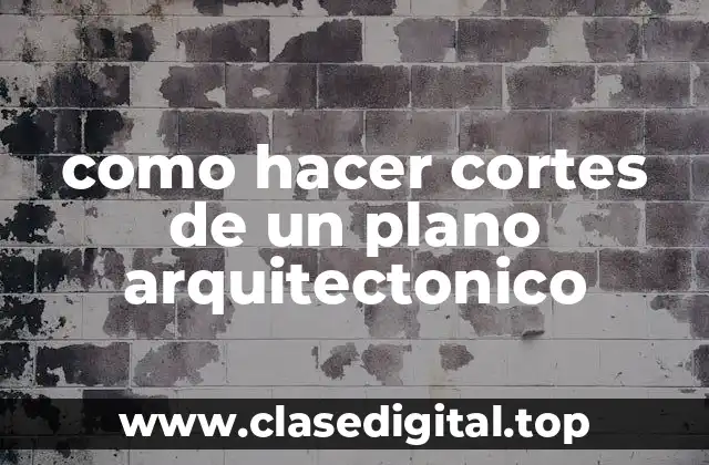 como hacer cortes de un plano arquitectonico