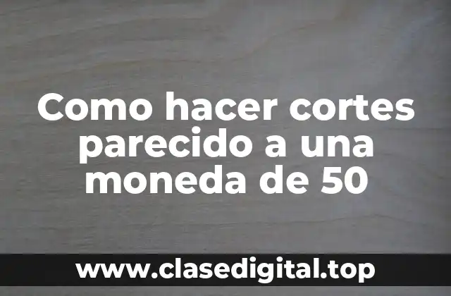 Como hacer cortes parecido a una moneda de 50