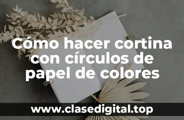 Cómo hacer cortina con círculos de papel de colores