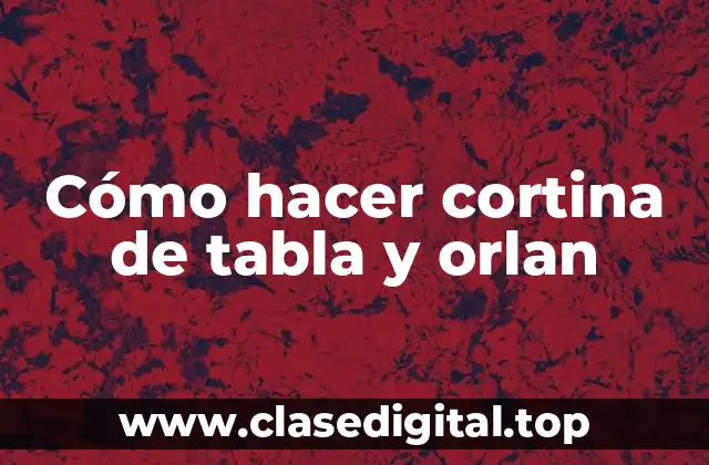 Cómo hacer cortina de tabla y orlan