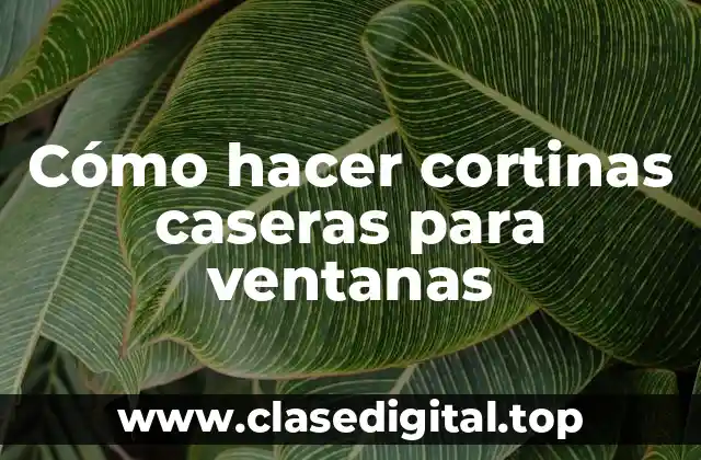 Cómo hacer cortinas caseras para ventanas