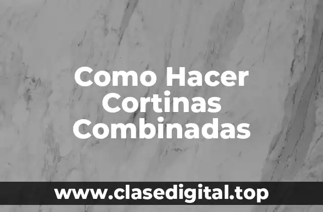 Como Hacer Cortinas Combinadas