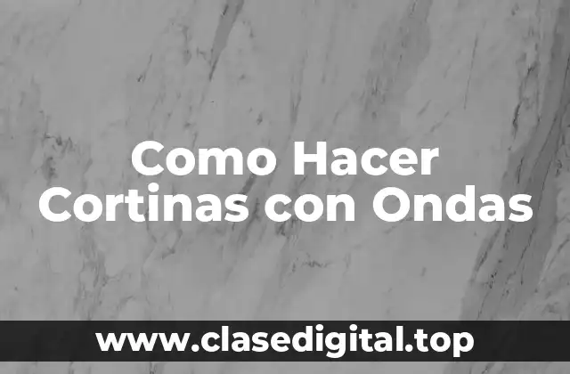 Como Hacer Cortinas con Ondas