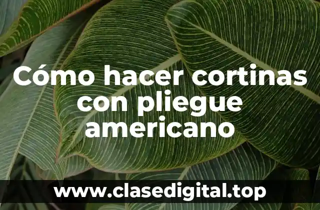 Cómo hacer cortinas con pliegue americano