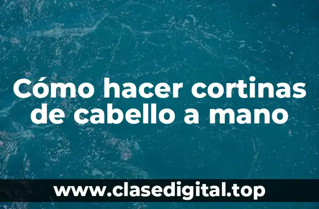 Cómo hacer cortinas de cabello a mano