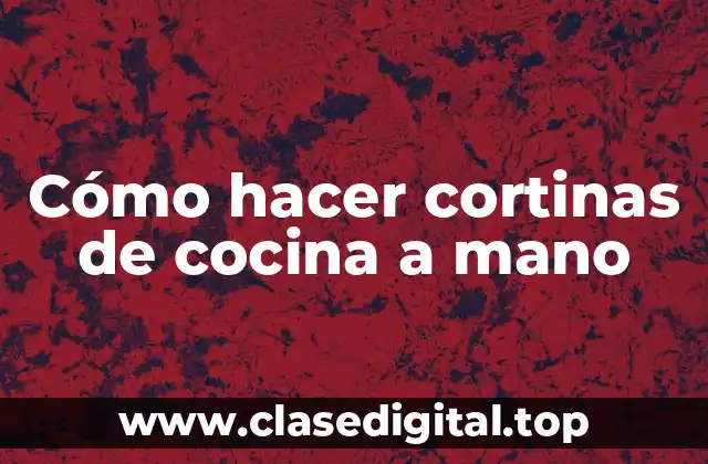 Cómo hacer cortinas de cocina a mano