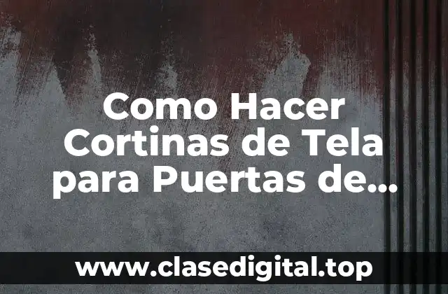 Como Hacer Cortinas de Tela para Puertas de Exterior