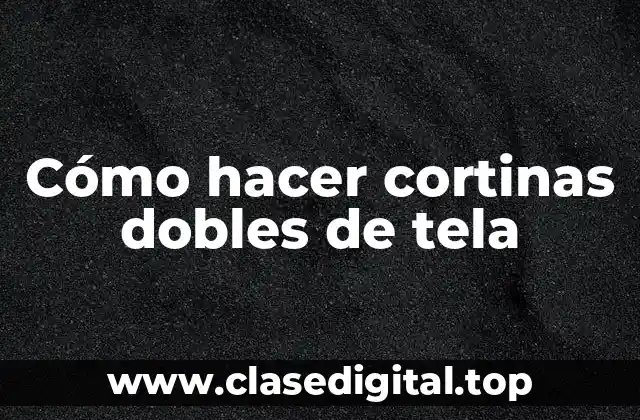 Cómo hacer cortinas dobles de tela
