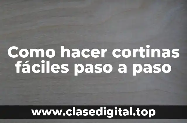 Como hacer cortinas fáciles paso a paso