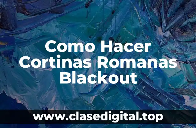 Como Hacer Cortinas Romanas Blackout