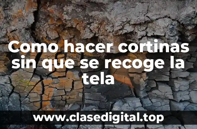 Como hacer cortinas sin que se recoge la tela