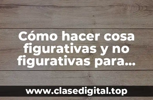 Cómo hacer cosa figurativas y no figurativas para artes