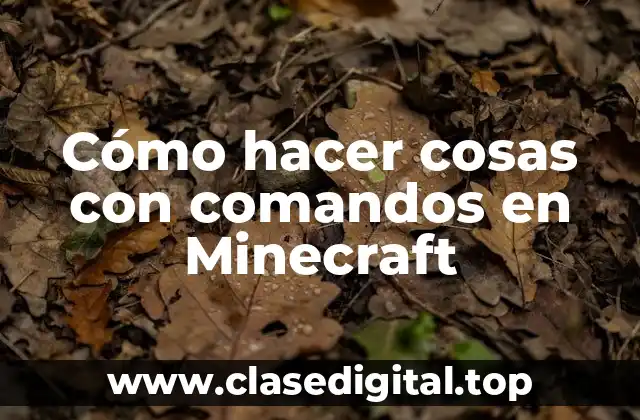 Cómo hacer cosas con comandos en Minecraft