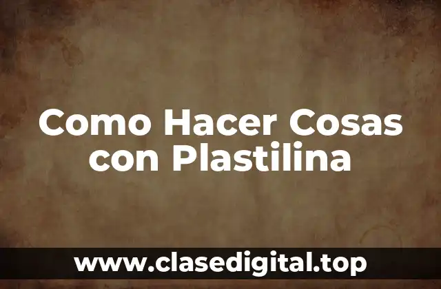 ¿Qué es la Plastilina y Para Qué Sirve?