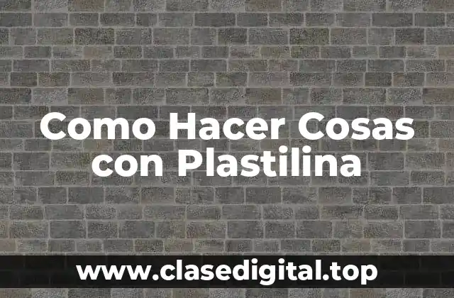 Como Hacer Cosas con Plastilina