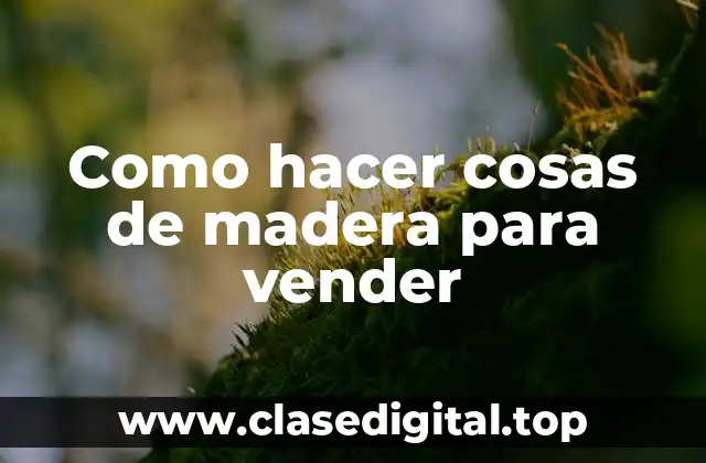 Como hacer cosas de madera para vender