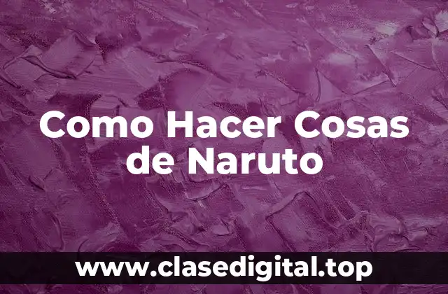Como Hacer Cosas de Naruto