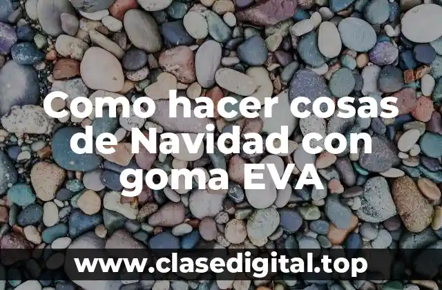 Goma EVA: un material versátil para decorar tu hogar en Navidad