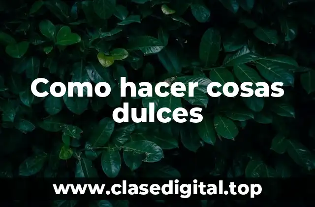 Como hacer cosas dulces