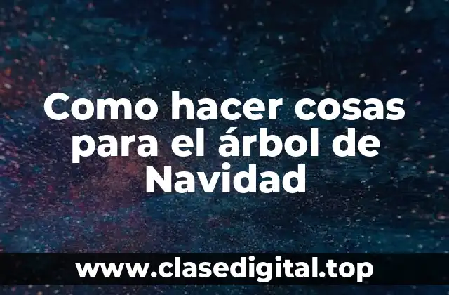 Como hacer cosas para el árbol de Navidad