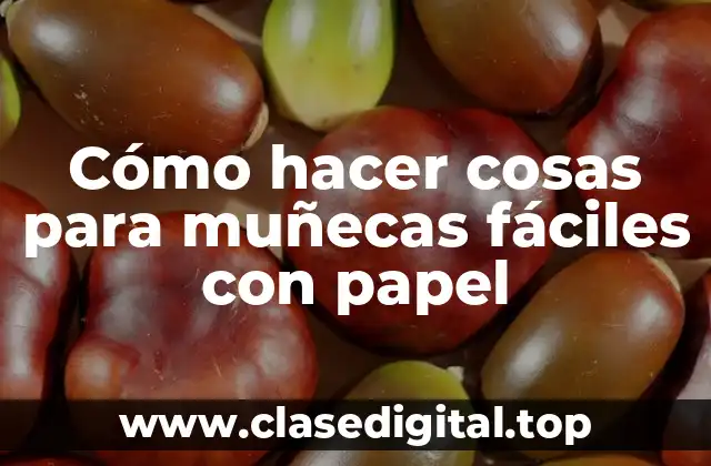 Cómo hacer cosas para muñecas fáciles con papel