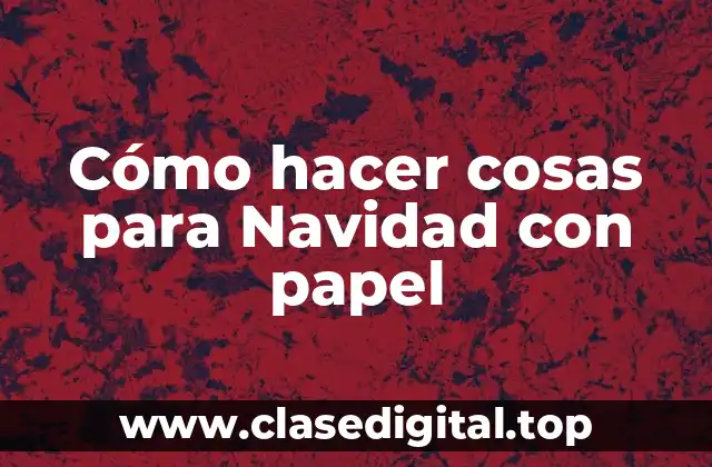 Cómo hacer cosas para Navidad con papel