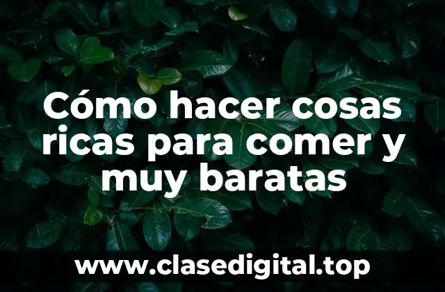 Cómo hacer cosas ricas para comer y muy baratas