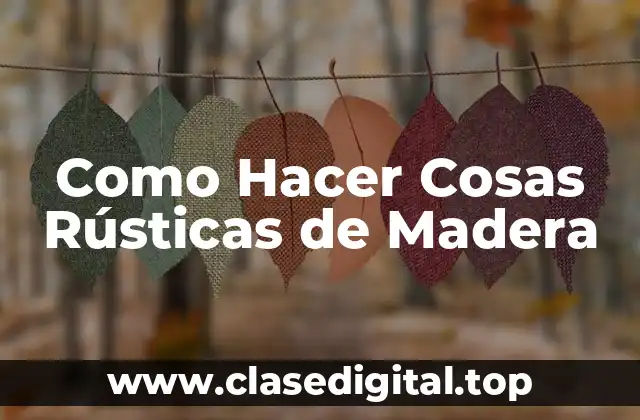 Como Hacer Cosas Rústicas de Madera