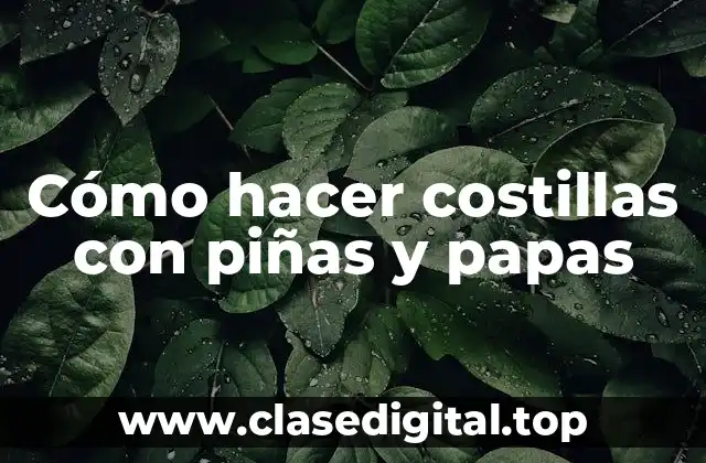 Cómo hacer costillas con piñas y papas