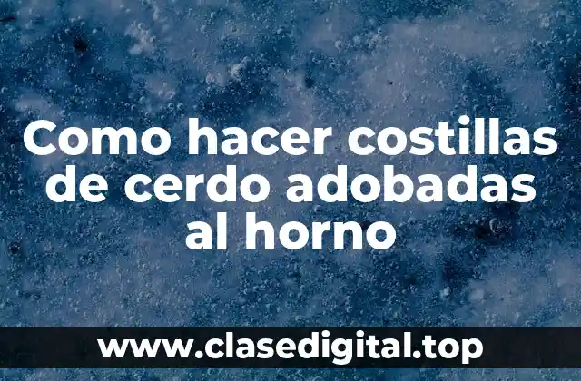 Como hacer costillas de cerdo adobadas al horno